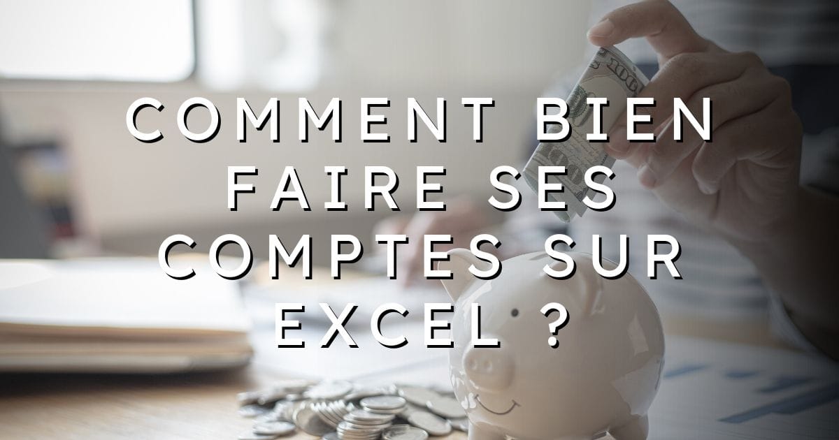 Comment bien faire ses comptes sur Excel ?