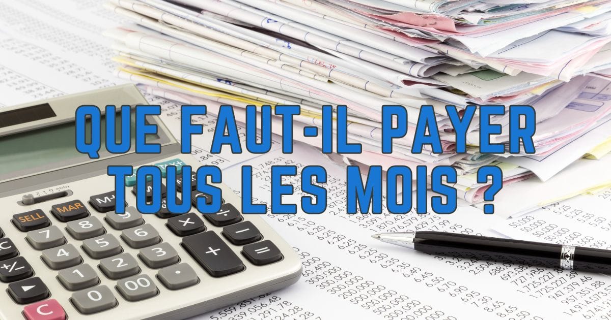 Que Faut-il payer tous les mois ?