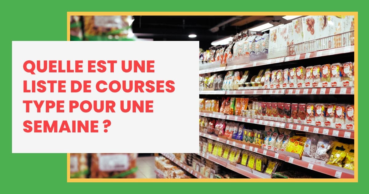 Quelle est une liste de courses type pour une semaine ?
